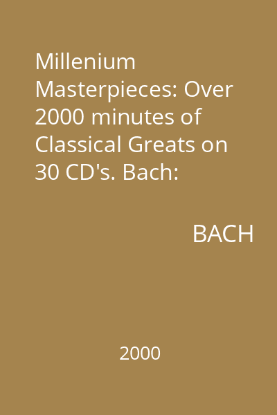 Millenium Masterpieces: Over 2000 minutes of Classical Greats on 30 CD's. Bach: Brandenburg Concertos No. 1-3 = Toccata & Fugue in D Minor - Organ Concerto in D Minor CD 1 : Bach