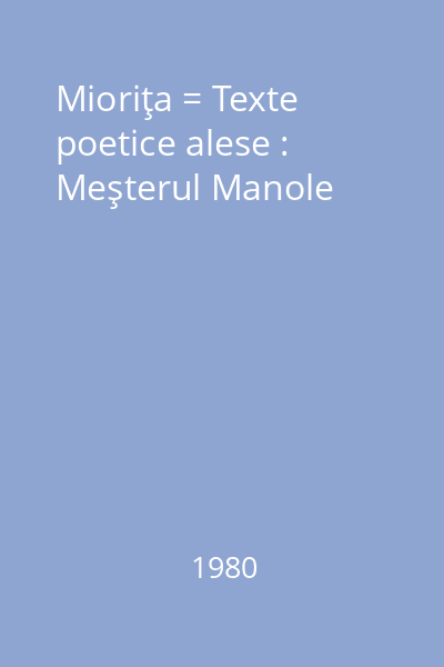Mioriţa = Texte poetice alese : Meşterul Manole