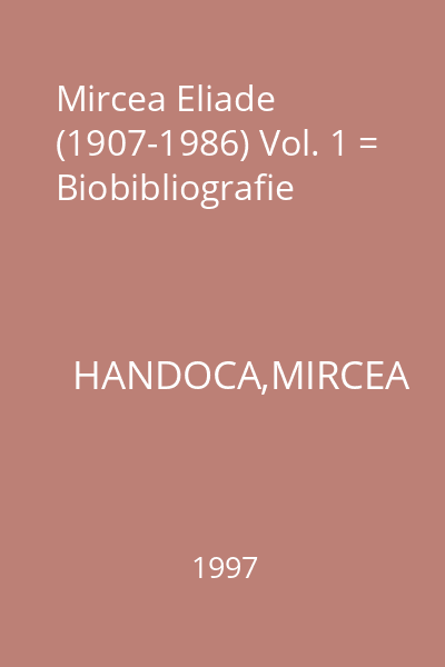 Mircea Eliade (1907-1986) Vol. 1 = Biobibliografie
