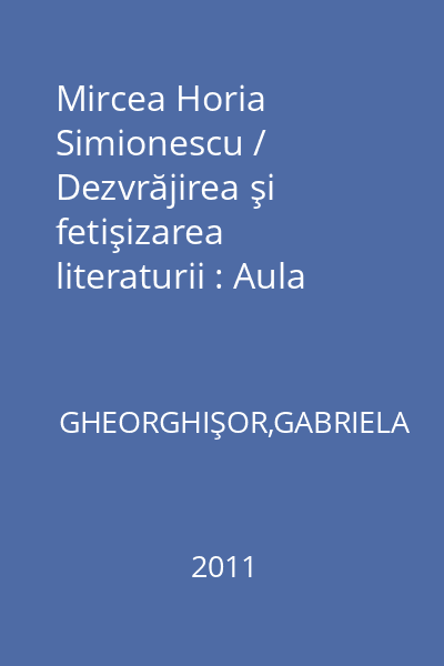 Mircea Horia Simionescu / Dezvrăjirea şi fetişizarea literaturii : Aula Magna