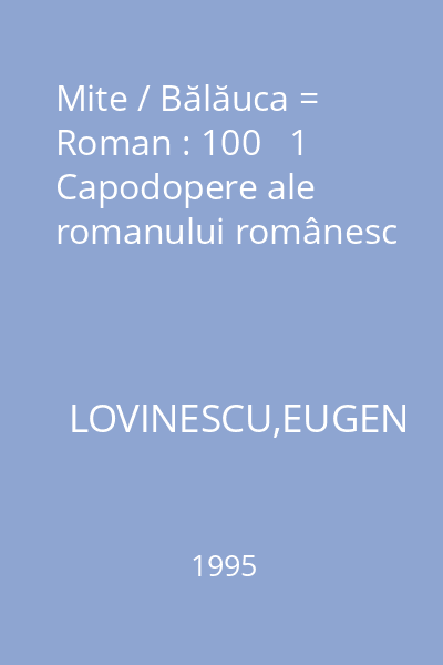 Mite / Bălăuca = Roman : 100   1 Capodopere ale romanului românesc