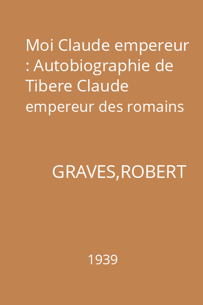 Moi Claude empereur : Autobiographie de Tibere Claude empereur des romains