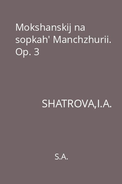 Mokshanskij na sopkah' Manchzhurii. Op. 3