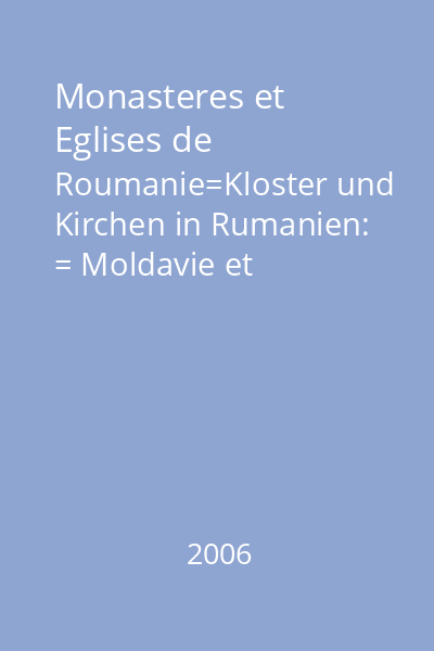 Monasteres et Eglises de Roumanie=Kloster und Kirchen in Rumanien: = Moldavie et Bucovine=Moldau und Bukowina