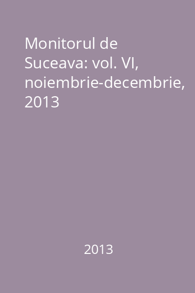 Monitorul de Suceava: vol. VI, noiembrie-decembrie, 2013