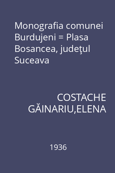 Monografia comunei Burdujeni = Plasa Bosancea, judeţul Suceava