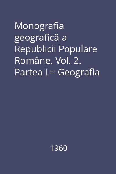 Monografia geografică a Republicii Populare Române. Vol. 2. Partea I = Geografia economică pe ramuri
