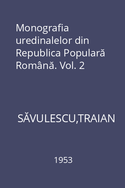 Monografia uredinalelor din Republica Populară Română. Vol. 2