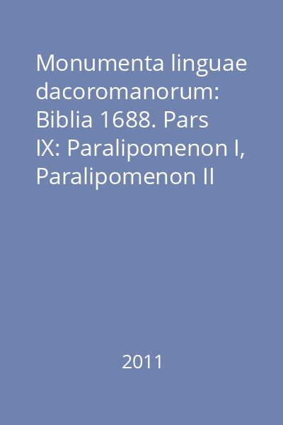 Monumenta linguae dacoromanorum: Biblia 1688. Pars IX: Paralipomenon I, Paralipomenon II