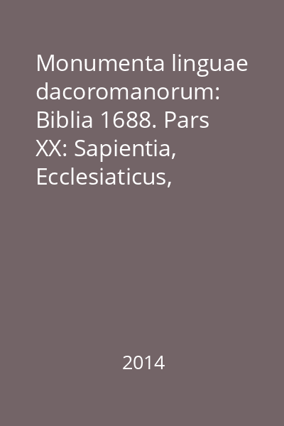 Monumenta linguae dacoromanorum: Biblia 1688. Pars XX: Sapientia, Ecclesiaticus, Susanna, De Belo sive Dracone Babylonico