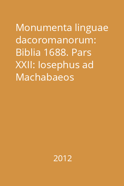 Monumenta linguae dacoromanorum: Biblia 1688. Pars XXII: Iosephus ad Machabaeos