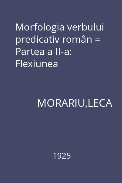 Morfologia verbului predicativ român = Partea a II-a: Flexiunea