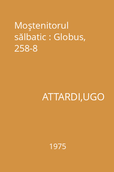 Moştenitorul sălbatic : Globus, 258-8