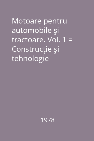 Motoare pentru automobile şi tractoare. Vol. 1 = Construcţie şi tehnologie