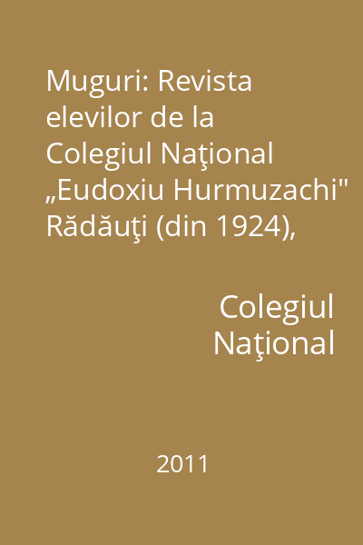Muguri: Revista elevilor de la Colegiul Naţional „Eudoxiu Hurmuzachi" Rădăuţi (din 1924), Seria a IV-a, anul III, nr. 4-5, 2010/2011