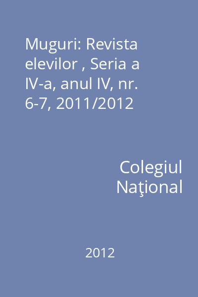 Muguri: Revista elevilor , Seria a IV-a, anul IV, nr. 6-7, 2011/2012