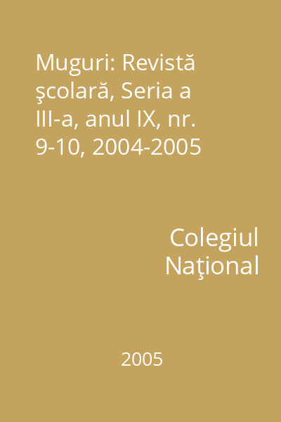 Muguri: Revistă şcolară, Seria a III-a, anul IX, nr. 9-10, 2004-2005