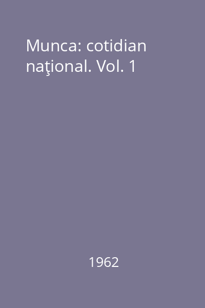Munca: cotidian naţional. Vol. 1