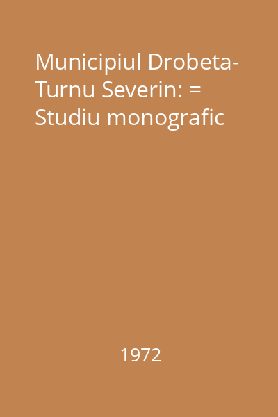 Municipiul Drobeta- Turnu Severin: = Studiu monografic