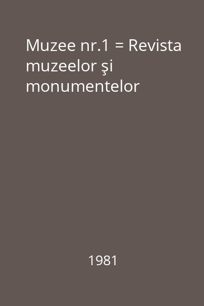 Muzee nr.1 = Revista muzeelor şi monumentelor