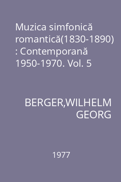 Muzica simfonică romantică(1830-1890) : Contemporană 1950-1970. Vol. 5