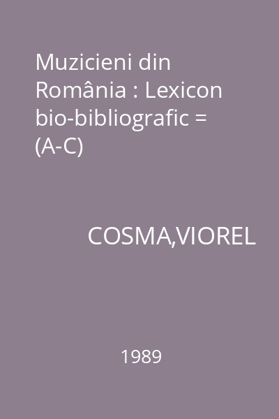 Muzicieni din România : Lexicon bio-bibliografic = (A-C)