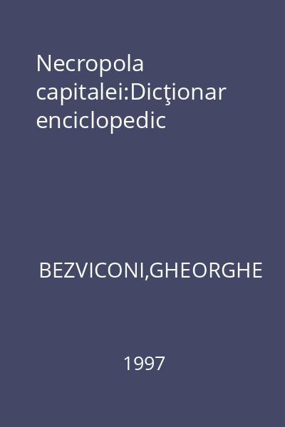 Necropola capitalei:Dicţionar enciclopedic