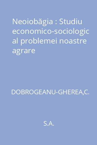 Neoiobăgia : Studiu economico-sociologic al problemei noastre agrare