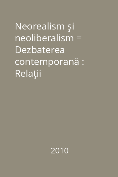 Neorealism şi neoliberalism = Dezbaterea contemporană : Relaţii Internaţionale