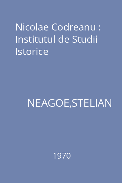 Nicolae Codreanu : Institutul de Studii Istorice
