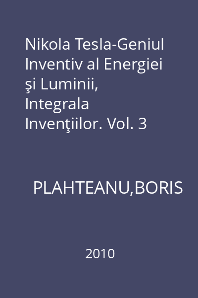Nikola Tesla-Geniul Inventiv al Energiei şi Luminii, Integrala Invenţiilor. Vol. 3