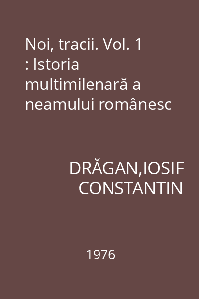 Noi, tracii. Vol. 1 : Istoria multimilenară a neamului românesc
