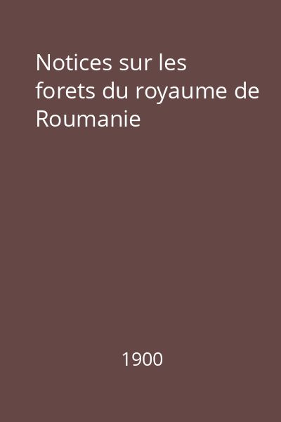 Notices sur les forets du royaume de Roumanie