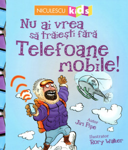 Nu ai vrea să trăieşti fără Telefoane mobile!