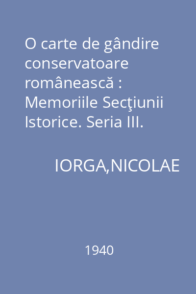 O carte de gândire conservatoare românească : Memoriile Secţiunii Istorice. Seria III. Tom XXIII. Mem. 1