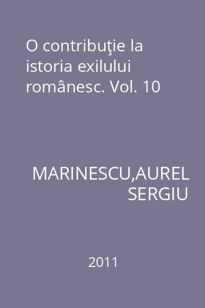 O contribuţie la istoria exilului românesc. Vol. 10