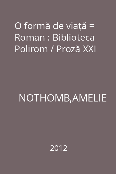 O formă de viaţă = Roman : Biblioteca Polirom / Proză XXI