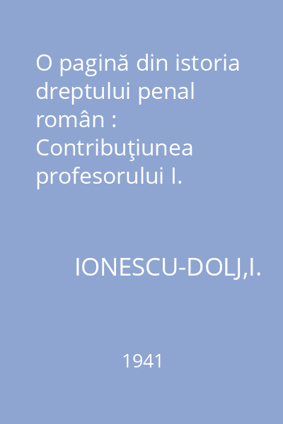 O pagină din istoria dreptului penal român : Contribuţiunea profesorului I. Tanoviceanu la progresul ştiinţei penale române