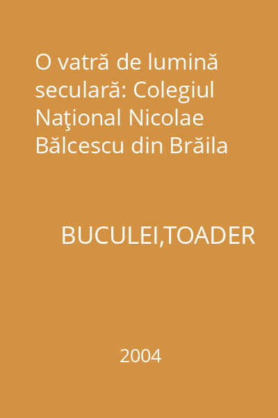 O vatră de lumină seculară: Colegiul Naţional Nicolae Bălcescu din Brăila
