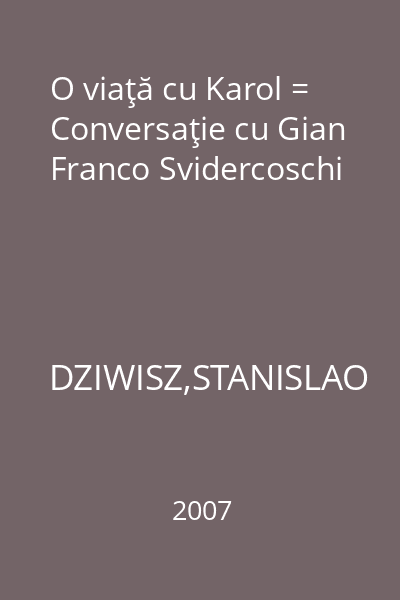 O viaţă cu Karol = Conversaţie cu Gian Franco Svidercoschi