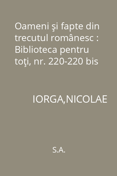 Oameni şi fapte din trecutul românesc : Biblioteca pentru toţi, nr. 220-220 bis