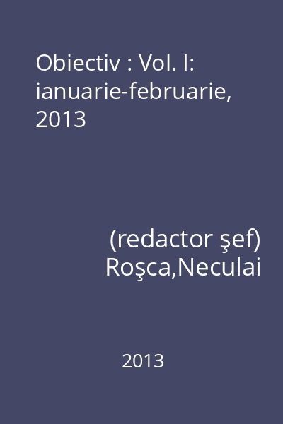 Obiectiv : Vol. I: ianuarie-februarie, 2013