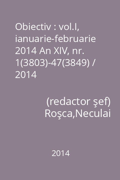 Obiectiv : vol.I, ianuarie-februarie 2014 An XIV, nr. 1(3803)-47(3849) / 2014
