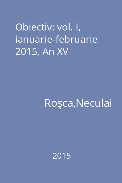 Obiectiv: vol. I, ianuarie-februarie 2015, An XV