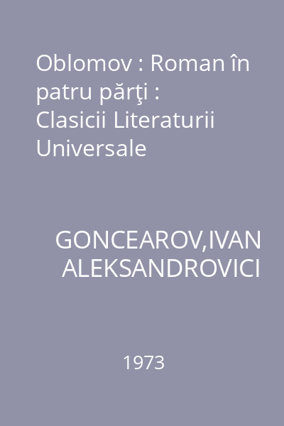 Oblomov : Roman în patru părţi : Clasicii Literaturii Universale