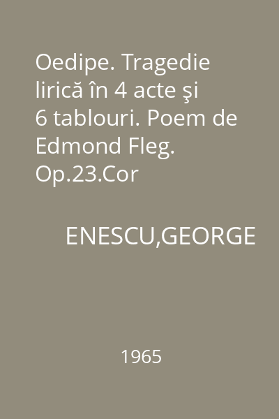 Oedipe. Tragedie lirică în 4 acte şi 6 tablouri. Poem de Edmond Fleg. Op.23.Cor