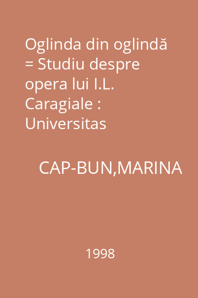 Oglinda din oglindă = Studiu despre opera lui I.L. Caragiale : Universitas
