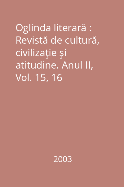 Oglinda literară : Revistă de cultură, civilizaţie şi atitudine. Anul II, Vol. 15, 16