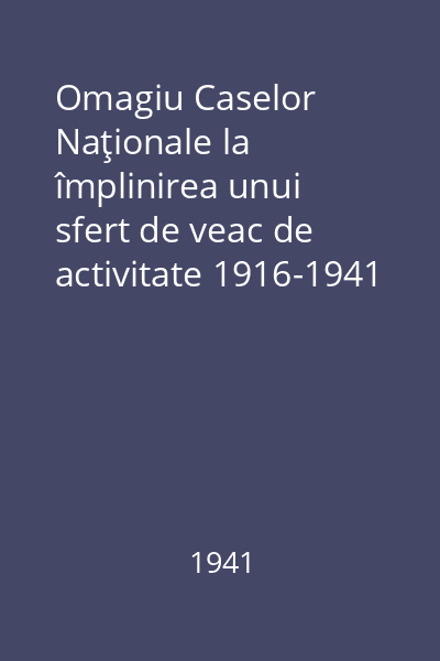 Omagiu Caselor Naţionale la împlinirea unui sfert de veac de activitate 1916-1941