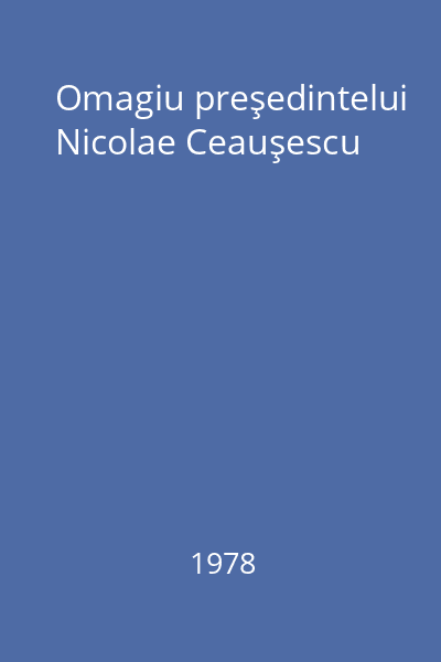 Omagiu preşedintelui Nicolae Ceauşescu